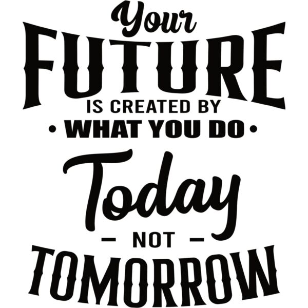 YOUR FUTURE IS CREATED BY WHAT YOU DO TODAY NOT TOMORROW, Motivation - MSS11 Thumbnail